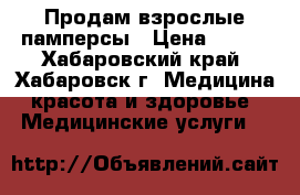 Продам взрослые памперсы › Цена ­ 800 - Хабаровский край, Хабаровск г. Медицина, красота и здоровье » Медицинские услуги   